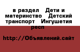  в раздел : Дети и материнство » Детский транспорт . Ингушетия респ.